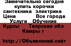 Замечательно сегодня купить корочки сантехника, электрика › Цена ­ 2 000 - Все города Услуги » Обучение. Курсы   . Тверская обл.,Кимры г.